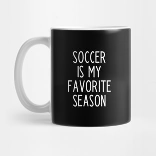 Soccer is my Favorite Season - funny soccer fan gift Mug